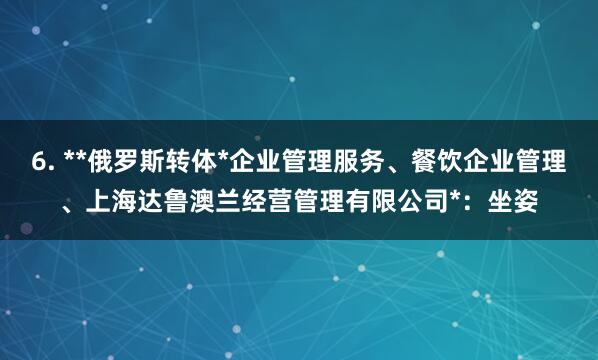 6. **俄罗斯转体*企业管理服务、餐饮企业管理、上海达鲁澳兰经营管理有限公司*：坐姿